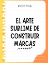 EL ARTE SUBLIME DE CONSTRUIR MARCAS