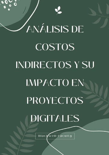 ANÁLISIS DE COSTOS INDIRECTOS Y SU IMPACTO EN PROYECTOS DIGITALES