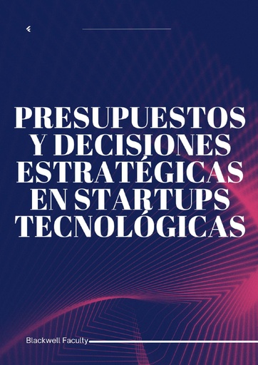 PRESUPUESTOS Y DECISIONES ESTRATÉGICAS EN STARTUPS TECNOLÓGICAS