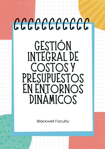GESTIÓN INTEGRAL DE COSTOS Y PRESUPUESTOS EN ENTORNOS DINÁMICOS