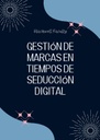 GESTIÓN DE MARCAS EN TIEMPOS DE SEDUCCIÓN DIGITAL
