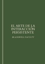 EL ARTE DE LA INTERACCIÓN PERSISTENTE