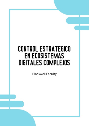 CONTROL ESTRATEGICO EN ECOSISTEMAS DIGITALES COMPLEJOS