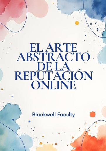 EL ARTE ABSTRACTO DE LA REPUTACIÓN ONLINE