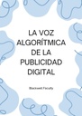 LA VOZ ALGORÍTMICA DE LA PUBLICIDAD DIGITAL