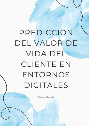 PREDICCIÓN DEL VALOR DE VIDA DEL CLIENTE EN ENTORNOS DIGITALES