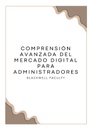 COMPRENSIÓN AVANZADA DEL MERCADO DIGITAL PARA ADMINISTRADORES