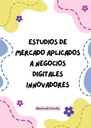 ESTUDIOS DE MERCADO APLICADOS A NEGOCIOS DIGITALES INNOVADORES