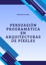 PERSUASIÓN PROGRAMÁTICA EN ARQUITECTURAS DE PÍXELES