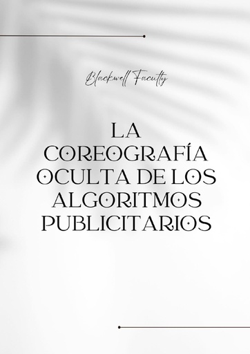 LA COREOGRAFÍA OCULTA DE LOS ALGORITMOS PUBLICITARIOS