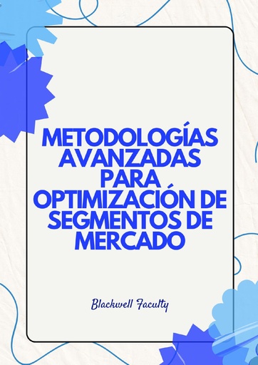 METODOLOGÍAS AVANZADAS PARA OPTIMIZACIÓN DE SEGMENTOS DE MERCADO
