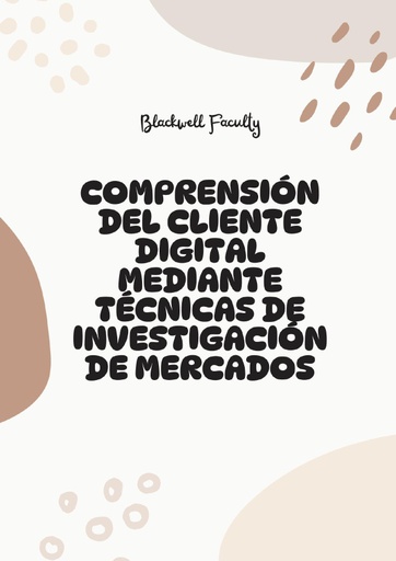 COMPRENSIÓN DEL CLIENTE DIGITAL MEDIANTE TÉCNICAS DE INVESTIGACIÓN DE MERCADOS
