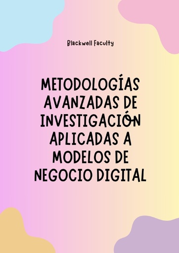METODOLOGÍAS AVANZADAS DE INVESTIGACIÓN APLICADAS A MODELOS DE NEGOCIO DIGITAL