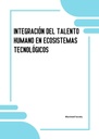 INTEGRACIÓN DEL TALENTO HUMANO EN ECOSISTEMAS TECNOLÓGICOS