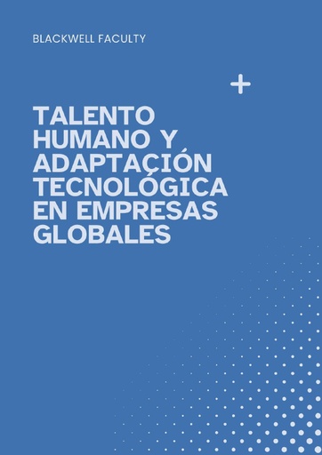 TALENTO HUMANO Y ADAPTACIÓN TECNOLÓGICA EN EMPRESAS GLOBALES