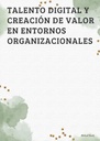 TALENTO DIGITAL Y CREACIÓN DE VALOR EN ENTORNOS ORGANIZACIONALES