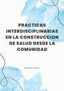 PRACTICAS INTERDISCIPLINARIAS EN LA CONSTRUCCION DE SALUD DESDE LA COMUNIDAD