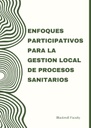 ENFOQUES PARTICIPATIVOS PARA LA GESTION LOCAL DE PROCESOS SANITARIOS