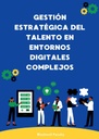GESTIÓN ESTRATÉGICA DEL TALENTO EN ENTORNOS DIGITALES COMPLEJOS