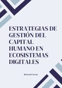 ESTRATEGIAS DE GESTIÓN DEL CAPITAL HUMANO EN ECOSISTEMAS DIGITALES
