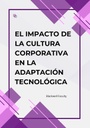 EL IMPACTO DE LA CULTURA CORPORATIVA EN LA ADAPTACIÓN TECNOLÓGICA