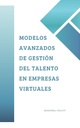 MODELOS AVANZADOS DE GESTIÓN DEL TALENTO EN EMPRESAS VIRTUALES