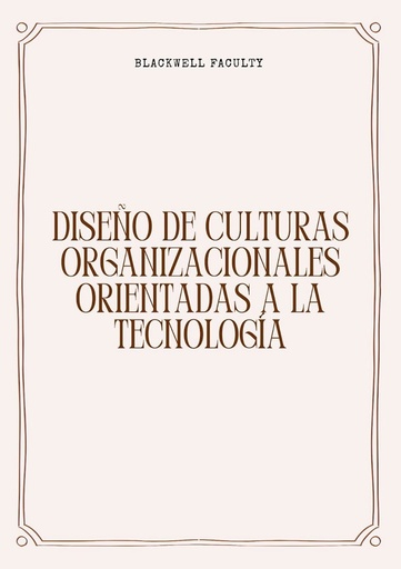 DISEÑO DE CULTURAS ORGANIZACIONALES ORIENTADAS A LA TECNOLOGÍA