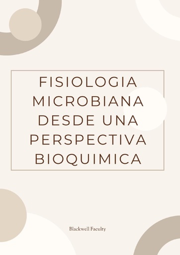 FISIOLOGIA MICROBIANA DESDE UNA PERSPECTIVA BIOQUIMICA