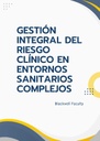 GESTIÓN INTEGRAL DEL RIESGO CLÍNICO EN ENTORNOS SANITARIOS COMPLEJOS