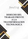 DERECHO DEL TRABAJO FRENTE A LA TRANSFORMACION TECNOLOGICA