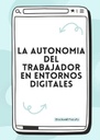 LA AUTONOMIA DEL TRABAJADOR EN ENTORNOS DIGITALES