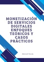 MONETIZACIÓN DE SERVICIOS DIGITALES ENFOQUES TEÓRICOS Y CASOS PRÁCTICOS