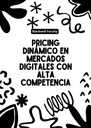 PRICING DINÁMICO EN MERCADOS DIGITALES CON ALTA COMPETENCIA