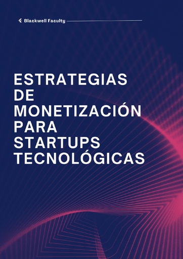 ESTRATEGIAS DE MONETIZACIÓN PARA STARTUPS TECNOLÓGICAS