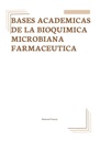 BASES ACADEMICAS DE LA BIOQUIMICA MICROBIANA FARMACEUTICA