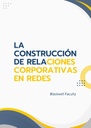 LA CONSTRUCCIÓN DE RELACIONES CORPORATIVAS EN REDES
