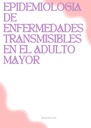 EPIDEMIOLOGIA DE ENFERMEDADES TRANSMISIBLES EN EL ADULTO MAYOR