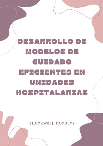 DESARROLLO DE MODELOS DE CUIDADO EFICIENTES EN UNIDADES HOSPITALARIAS