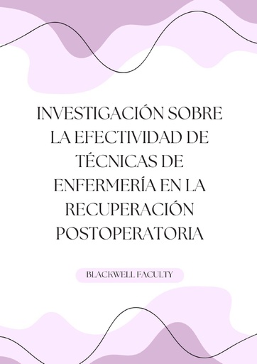 INVESTIGACIÓN SOBRE LA EFECTIVIDAD DE TÉCNICAS DE ENFERMERÍA EN LA RECUPERACIÓN POSTOPERATORIA
