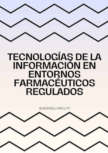 TECNOLOGÍAS DE LA INFORMACIÓN EN ENTORNOS FARMACÉUTICOS REGULADOS
