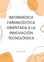 INFORMÁTICA FARMACÉUTICA ORIENTADA A LA INNOVACIÓN TECNOLÓGICA