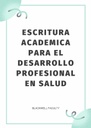 ESCRITURA ACADEMICA PARA EL DESARROLLO PROFESIONAL EN SALUD