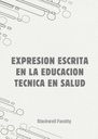EXPRESION ESCRITA EN LA EDUCACION TECNICA EN SALUD
