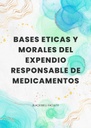 BASES ETICAS Y MORALES DEL EXPENDIO RESPONSABLE DE MEDICAMENTOS