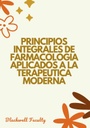 PRINCIPIOS INTEGRALES DE FARMACOLOGIA APLICADOS A LA TERAPEUTICA MODERNA