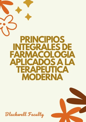 PRINCIPIOS INTEGRALES DE FARMACOLOGIA APLICADOS A LA TERAPEUTICA MODERNA