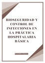 BIOSEGURIDAD Y CONTROL DE INFECCIONES EN LA PRÁCTICA HOSPITALARIA BÁSICA