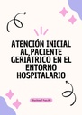 ATENCIÓN INICIAL AL PACIENTE GERIÁTRICO EN EL ENTORNO HOSPITALARIO