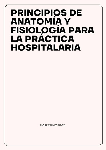 PRINCIPIOS DE ANATOMÍA Y FISIOLOGÍA PARA LA PRÁCTICA HOSPITALARIA