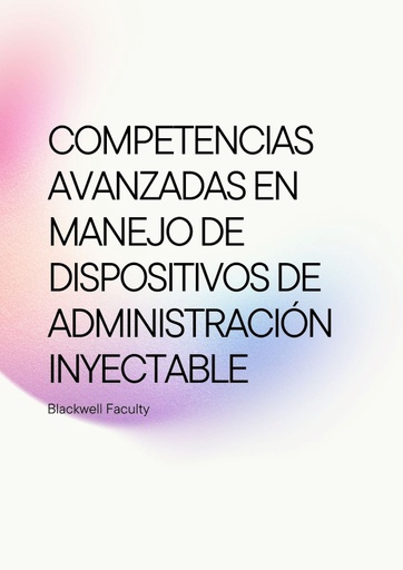 COMPETENCIAS AVANZADAS EN MANEJO DE DISPOSITIVOS DE ADMINISTRACIÓN INYECTABLE